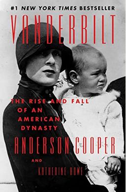 Vanderbilt: The Rise And Fall Of An American Dynasty Vanderbilt: The Rise And Fall Of An American Dynasty