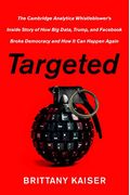 Targeted: The Cambridge Analytica Whistleblower's Inside Story Of How Big Data, Trump, And Facebook Broke Democracy And How It C