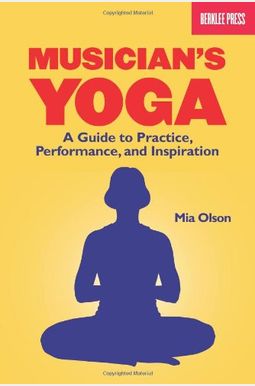 Musician's Yoga: A Guide To Practice, Performance, And Inspiration Musician's Yoga: A Guide To Practice, Performance, And Inspiration