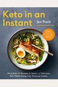 Keto In An Instant: More Than 80 Recipes For Quick & Delicious Keto Meals Using Your Pressure Cooker