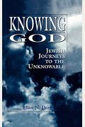 Knowing God: Jewish Journeys To The Unknowable