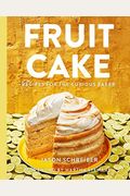 Fruit Cake: Recipes For The Curious Baker