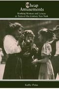 Cheap Amusements: Working Women And Leisure In Turn-Of-The-Century New York
