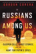 Russians Among Us: Sleeper Cells, Ghost Stories, And The Hunt For Putin's Spies