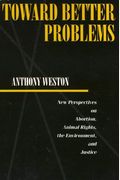 Toward Better Problems: New Perspectives On Abortion, Animal Rights, The Environment, And Justice