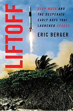 Liftoff: Elon Musk And The Desperate Early Days That Launched Spacex Liftoff: Elon Musk And The Desperate Early Days That Launched Spacex