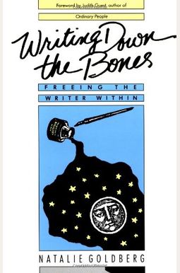 Writing Down The Bones: Freeing The Writer Within Writing Down The Bones: Freeing The Writer Within