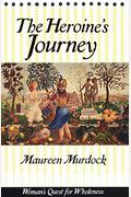The Heroine's Journey: Woman's Quest For Wholeness