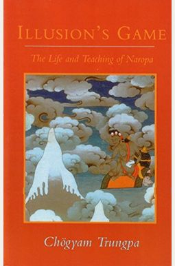 Illusion's Game: The Life and Teaching of Naropa