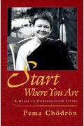 Start Where You Are: A Guide To Compassionate Living
