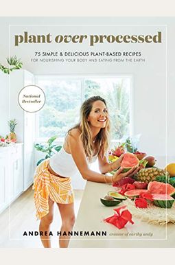 Plant Over Processed: 75 Simple & Delicious Plant-Based Recipes for Nourishing Your Body and Eating from the Earth Plant Over Processed: 75 Simple & Delicious Plant-Based Recipes for Nourishing Your Body and Eating from the Earth