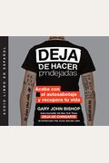 Deja de Hacer P*ndejadas (Stop Doing That Sh*t): Acaba Con El Auto Sabotaje Y Recupera Tu Vida