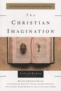 The Christian Imagination: The Practice Of Faith In Literature And Writing