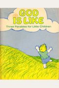 God Is Like...: Three Parables For Children