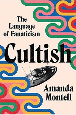 Cultish: The Language Of Fanaticism Cultish: The Language Of Fanaticism