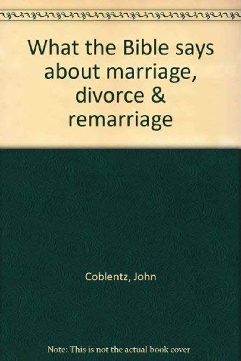 Buy What The Bible Says About Marriage Divorce And Remarriage Book By