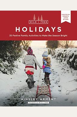 Wild And Free Holidays: 35 Festive Family Activities To Make The Season Bright Wild And Free Holidays: 35 Festive Family Activities To Make The Season Bright