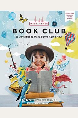 Wild And Free Book Club: 28 Activities To Make Books Come Alive Wild And Free Book Club: 28 Activities To Make Books Come Alive