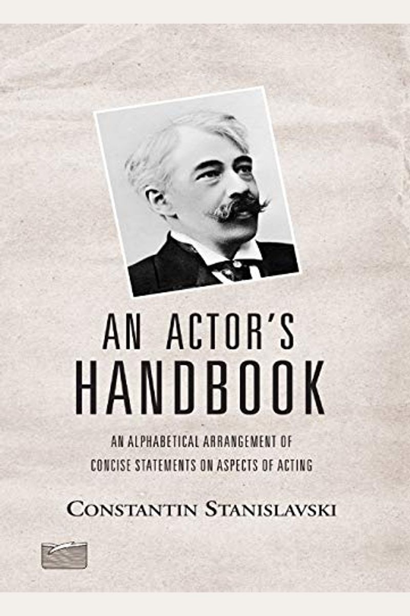 An Actor's Handbook: An Alphabetical Arrangement Of Concise Statements On Aspects Of Acting, Reissue Of First Edition