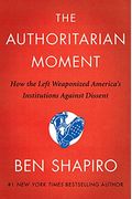 The Authoritarian Moment: How the Left Weaponized America's Institutions Against Dissent