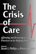 The Crisis Of Care: Affirming And Restoring Caring Practices In The Helping Professions