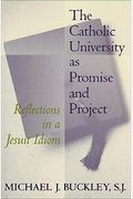 The Catholic University As Promise And Project: Reflections In A Jesuit Idiom