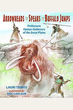Arrowheads, Spears, And Buffalo Jumps Arrowheads, Spears, And Buffalo Jumps