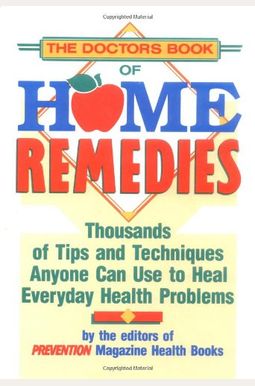 The Doctor's Book Of Home Remedies: Thousands Of Tips And Techniques Anyone Can Use To Heal Everyday Health Problems The Doctor's Book Of Home Remedies: Thousands Of Tips And Techniques Anyone Can Use To Heal Everyday Health Problems