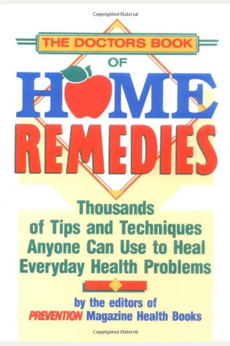 The Doctor's Book Of Home Remedies: Thousands Of Tips And Techniques Anyone Can Use To Heal Everyday Health Problems