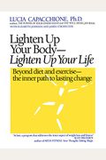 Lighten Up Your Body, Lighten Up Your Life: Beyond Diet And Exercise--The Inner Path To Lasting Change