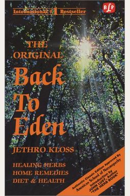 The Original Back To Eden: The Classic Guide To Herbal Medicine, Natural Foods, And Home Remedies Since 1939 The Original Back To Eden: The Classic Guide To Herbal Medicine, Natural Foods, And Home Remedies Since 1939