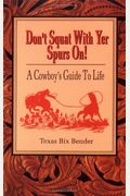 Don't Squat with Yer Spurs On!: A Cowboy's Guide to Life
