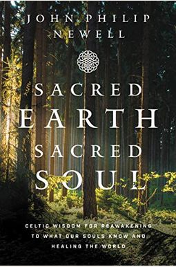 Sacred Earth, Sacred Soul: Celtic Wisdom For Reawakening To What Our Souls Know And Healing The World Sacred Earth, Sacred Soul: Celtic Wisdom For Reawakening To What Our Souls Know And Healing The World