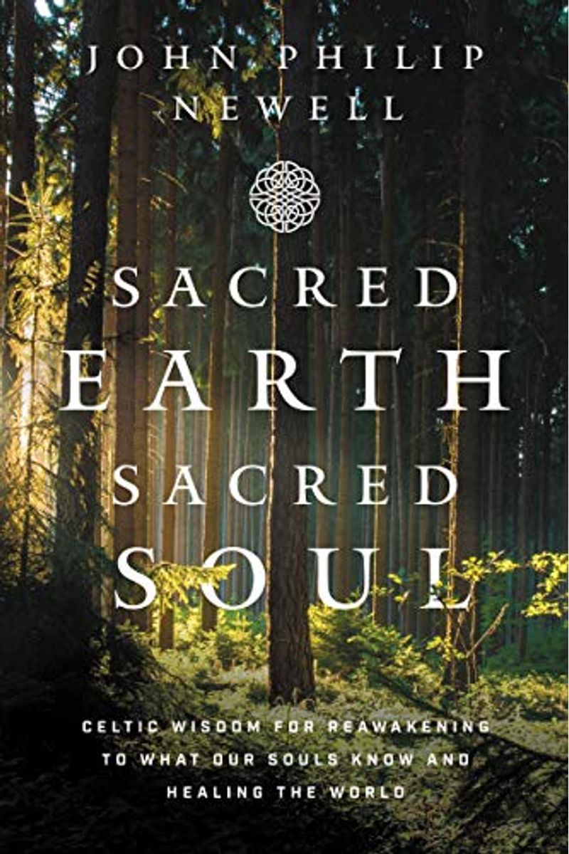 Sacred Earth, Sacred Soul: Celtic Wisdom For Reawakening To What Our Souls Know And Healing The World
