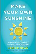 Make Your Own Sunshine: Inspiring Stories Of People Who Find Light In Dark Times