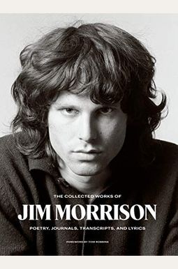 The Collected Works Of Jim Morrison: Poetry, Journals, Transcripts, And Lyrics The Collected Works Of Jim Morrison: Poetry, Journals, Transcripts, And Lyrics