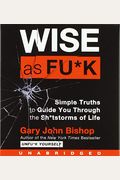 Wise As Fu*K Cd: Simple Truths To Guide You Through The Sh*Tstorms Of Life