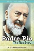 Padre Pio: The True Story, Revised And Expanded, 3rd Edition