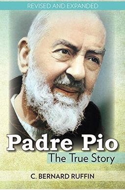 Padre Pio: The True Story, Revised And Expanded, 3rd Edition Padre Pio: The True Story, Revised And Expanded, 3rd Edition