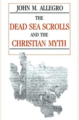 The Dead Sea Scrolls And The Christian Myth The Dead Sea Scrolls And The Christian Myth