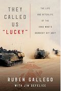 They Called Us Lucky: The Life And Afterlife Of The Iraq War's Hardest Hit Unit