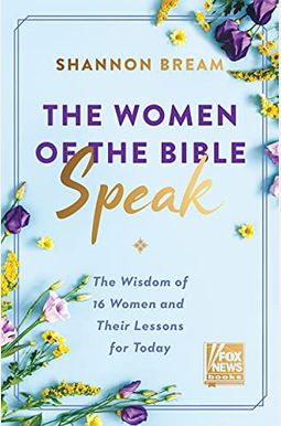 The Women of the Bible Speak: The Wisdom of 16 Women and Their Lessons for Today