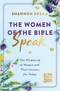 The Women of the Bible Speak: The Wisdom of 16 Women and Their Lessons for Today The Women of the Bible Speak: The Wisdom of 16 Women and Their Lessons for Today
