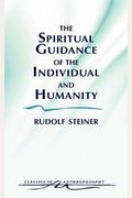 The Spiritual Guidance Of The Individual And Humanity: Some Results Of Spiritual-Scientific Research Into Human History And Development (Classics In Anthroposophy)