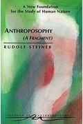 Anthroposophy (A Fragment): A New Foundation For The Study Of Human Nature (Cw 45)