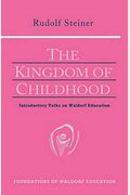The Kingdom Of Childhood: Introductory Talks On Waldorf Education (Cw 311)