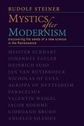 Mystics After Modernism: Discovering The Seeds Of A New Science In The Renaissance (Cw 7) (Classics In Anthroposophy)