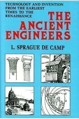 Ancient Engineers: Technology & Invention from the Earliest Times to the Renaissance Ancient Engineers: Technology & Invention from the Earliest Times to the Renaissance