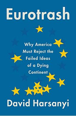 Eurotrash: Why America Must Reject The Failed Ideas Of A Dying Continent Eurotrash: Why America Must Reject The Failed Ideas Of A Dying Continent
