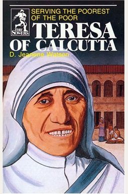 Teresa Of Calcutta: Serving The Poorest Of The Poor Teresa Of Calcutta: Serving The Poorest Of The Poor